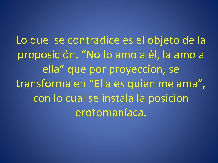 Lo que se contradice es el objeto de la proposición. “No lo amo a