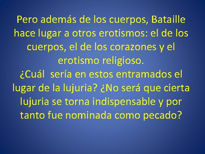 Pero además de los cuerpos, Bataille hace lugar a otros erotismos: el de los