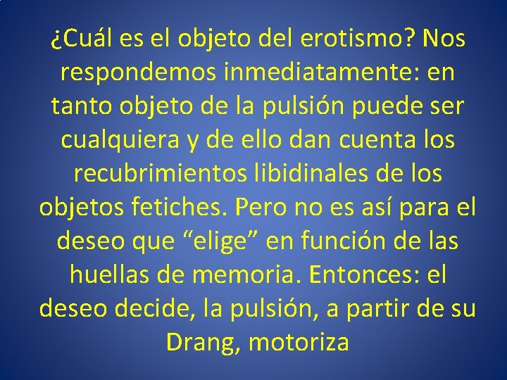 ¿Cuál es el objeto del erotismo? Nos respondemos inmediatamente: en tanto objeto de la
