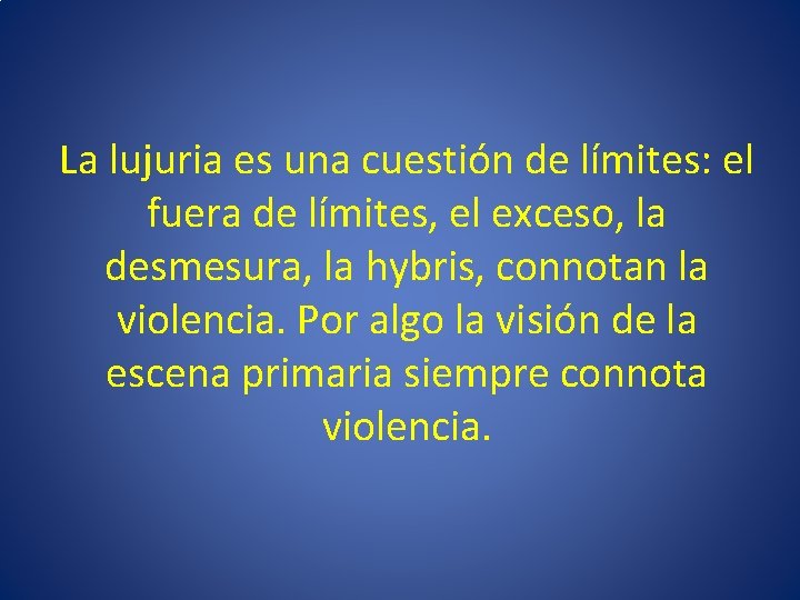 La lujuria es una cuestión de límites: el fuera de límites, el exceso, la