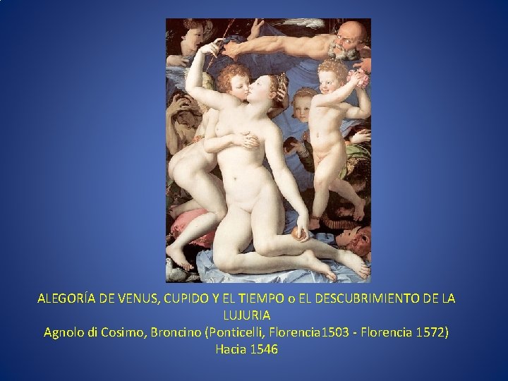 ALEGORÍA DE VENUS, CUPIDO Y EL TIEMPO o EL DESCUBRIMIENTO DE LA LUJURIA Agnolo