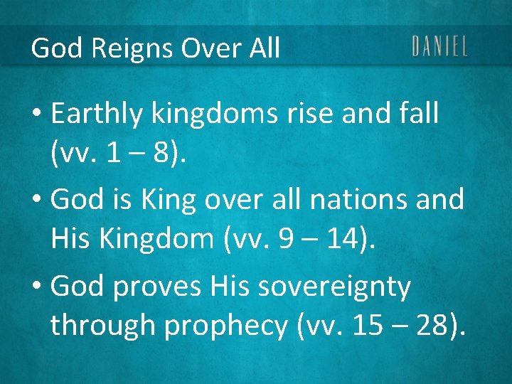 God Reigns Over All • Earthly kingdoms rise and fall (vv. 1 – 8).