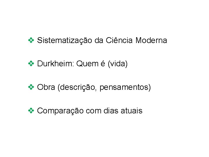 v Sistematização da Ciência Moderna v Durkheim: Quem é (vida) v Obra (descrição, pensamentos)