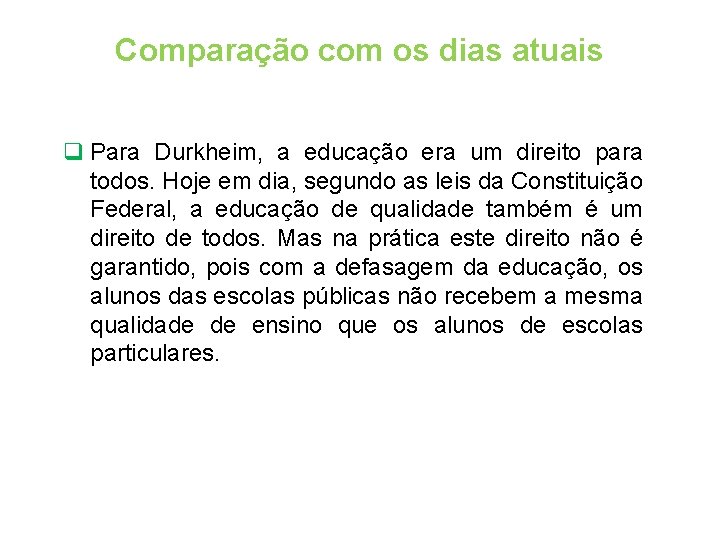 Comparação com os dias atuais q Para Durkheim, a educação era um direito para