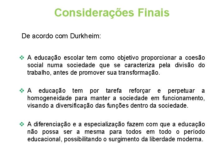 Considerações Finais De acordo com Durkheim: v A educação escolar tem como objetivo proporcionar