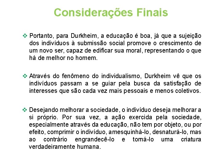 Considerações Finais v Portanto, para Durkheim, a educação é boa, já que a sujeição