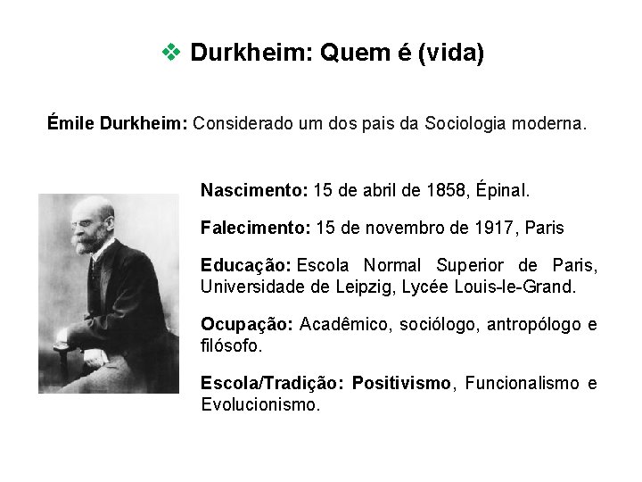 v Durkheim: Quem é (vida) Émile Durkheim: Considerado um dos pais da Sociologia moderna.