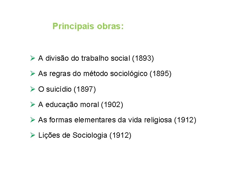 Principais obras: Ø A divisão do trabalho social (1893) Ø As regras do método