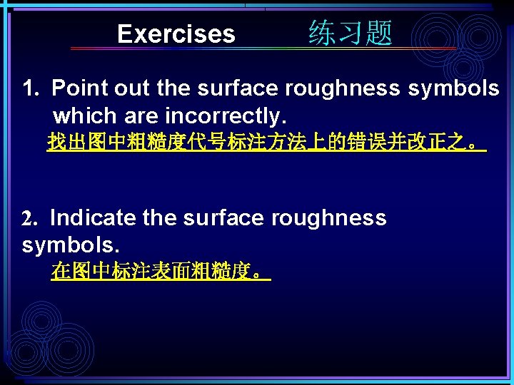 Exercises 练习题 1. Point out the surface roughness symbols which are incorrectly. 找出图中粗糙度代号标注方法上的错误并改正之。 2.