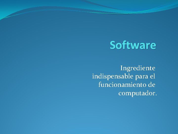 Software Ingrediente indispensable para el funcionamiento de computador. 