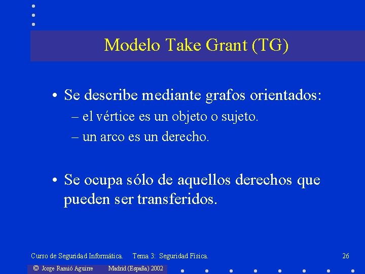 Modelo Take Grant (TG) • Se describe mediante grafos orientados: – el vértice es