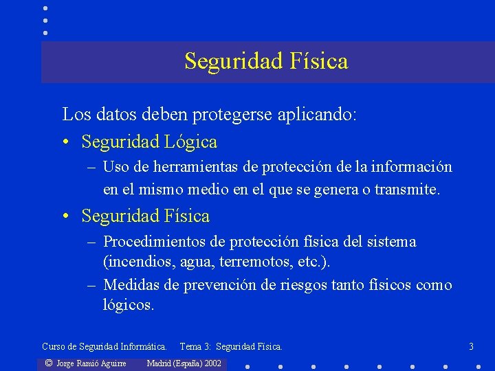 Seguridad Física Los datos deben protegerse aplicando: • Seguridad Lógica – Uso de herramientas