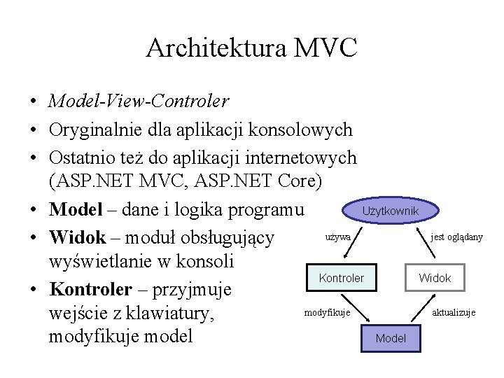 Architektura MVC • Model-View-Controler • Oryginalnie dla aplikacji konsolowych • Ostatnio też do aplikacji