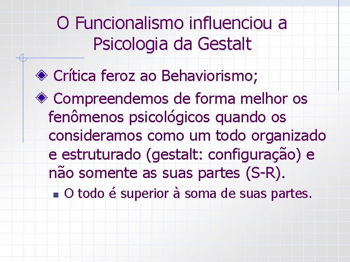 O Funcionalismo influenciou a Psicologia da Gestalt Crítica feroz ao Behaviorismo; Compreendemos de forma