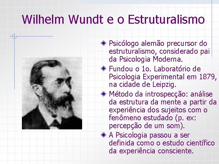 Wilhelm Wundt e o Estruturalismo Psicólogo alemão precursor do estruturalismo, considerado pai da Psicologia