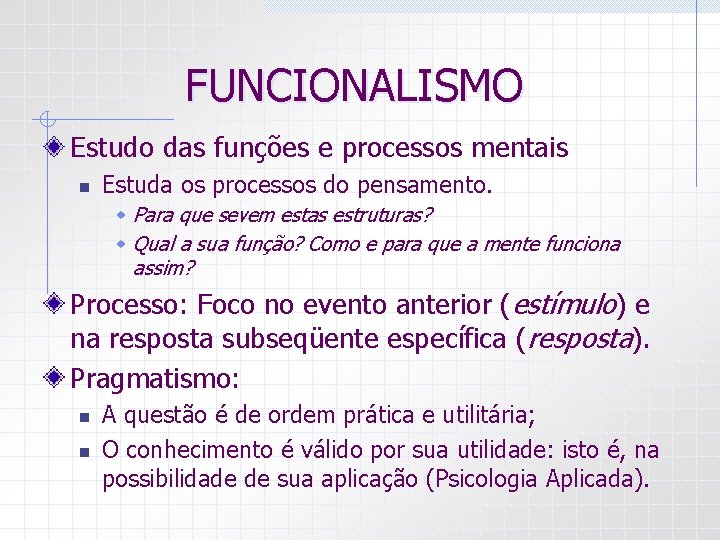 FUNCIONALISMO Estudo das funções e processos mentais n Estuda os processos do pensamento. w