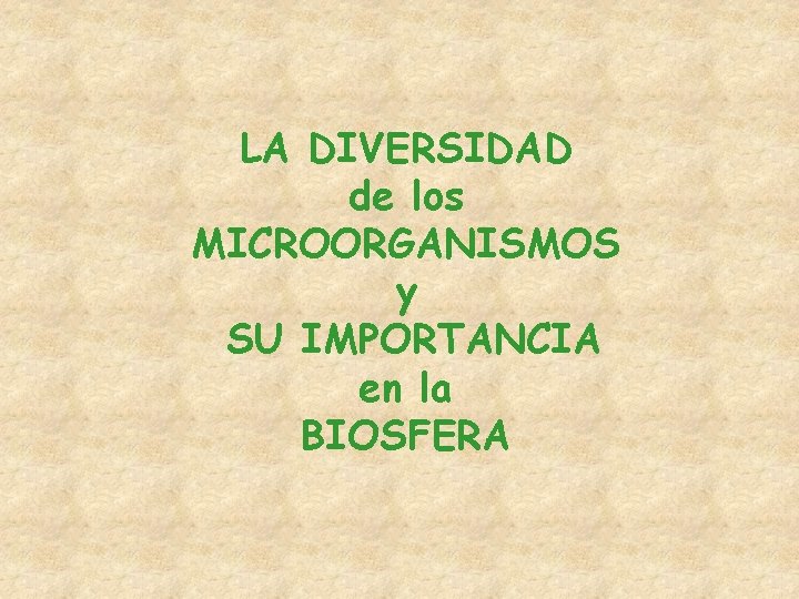 LA DIVERSIDAD de los MICROORGANISMOS y SU IMPORTANCIA en la BIOSFERA 