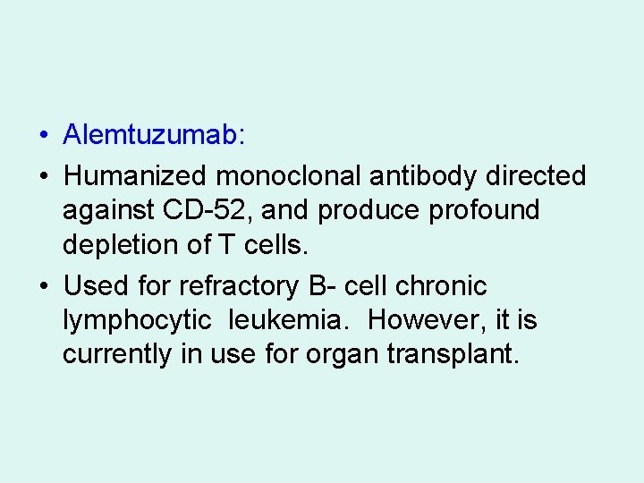  • Alemtuzumab: • Humanized monoclonal antibody directed against CD-52, and produce profound depletion