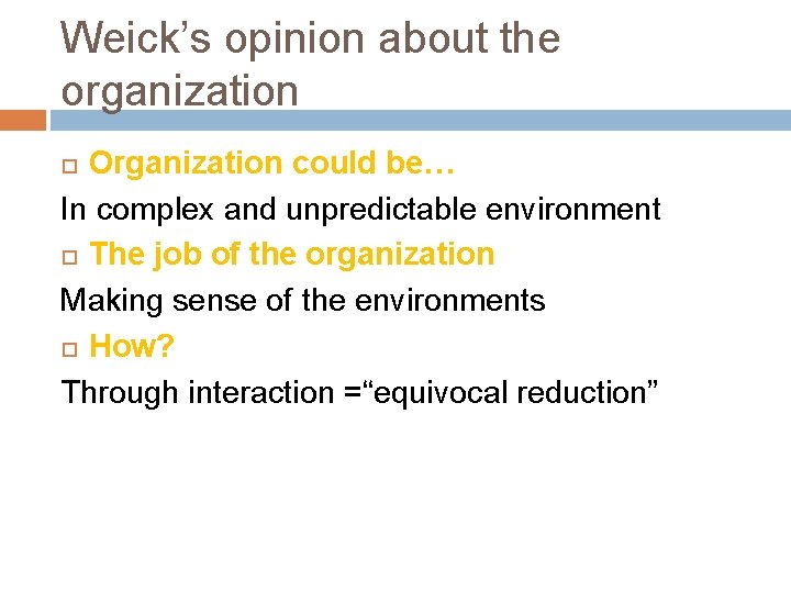 Weick’s opinion about the organization Organization could be… In complex and unpredictable environment The