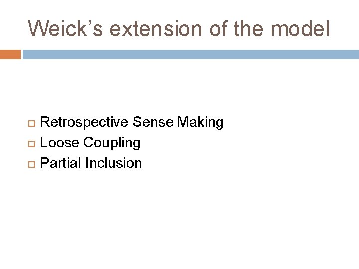 Weick’s extension of the model Retrospective Sense Making Loose Coupling Partial Inclusion 