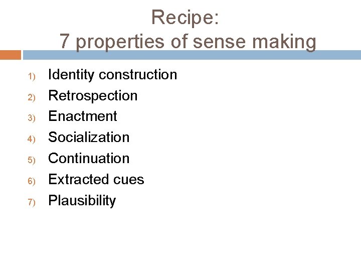 Recipe: 7 properties of sense making 1) 2) 3) 4) 5) 6) 7) Identity