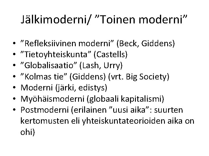 Jälkimoderni/ ”Toinen moderni” • • ”Refleksiivinen moderni” (Beck, Giddens) ”Tietoyhteiskunta” (Castells) ”Globalisaatio” (Lash, Urry)