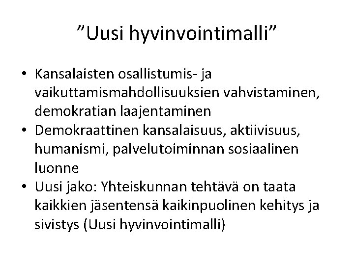 ”Uusi hyvinvointimalli” • Kansalaisten osallistumis- ja vaikuttamismahdollisuuksien vahvistaminen, demokratian laajentaminen • Demokraattinen kansalaisuus, aktiivisuus,