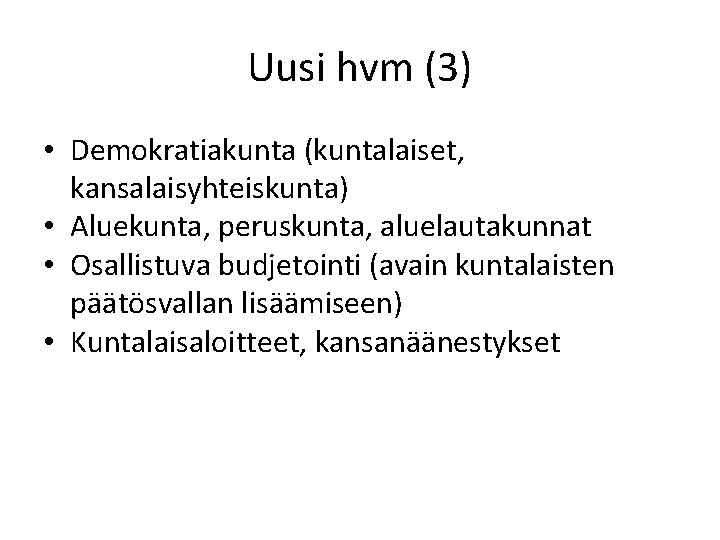 Uusi hvm (3) • Demokratiakunta (kuntalaiset, kansalaisyhteiskunta) • Aluekunta, peruskunta, aluelautakunnat • Osallistuva budjetointi