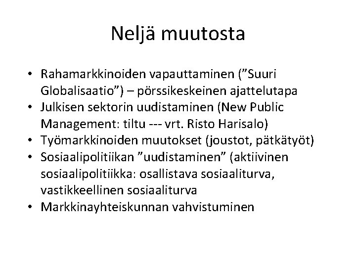 Neljä muutosta • Rahamarkkinoiden vapauttaminen (”Suuri Globalisaatio”) – pörssikeskeinen ajattelutapa • Julkisen sektorin uudistaminen