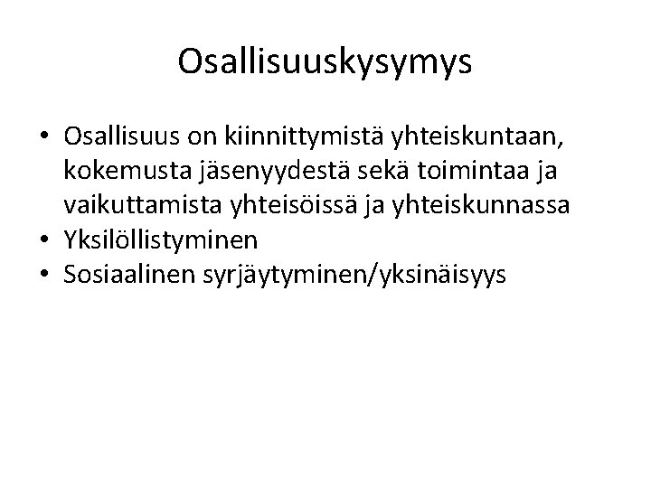 Osallisuuskysymys • Osallisuus on kiinnittymistä yhteiskuntaan, kokemusta jäsenyydestä sekä toimintaa ja vaikuttamista yhteisöissä ja