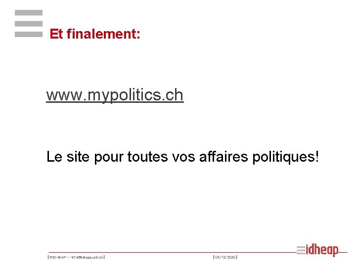 Et finalement: www. mypolitics. ch Le site pour toutes vos affaires politiques! | ©IDHEAP