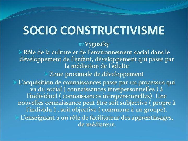 SOCIO CONSTRUCTIVISME Vygostky Ø Rôle de la culture et de l’environnement social dans le