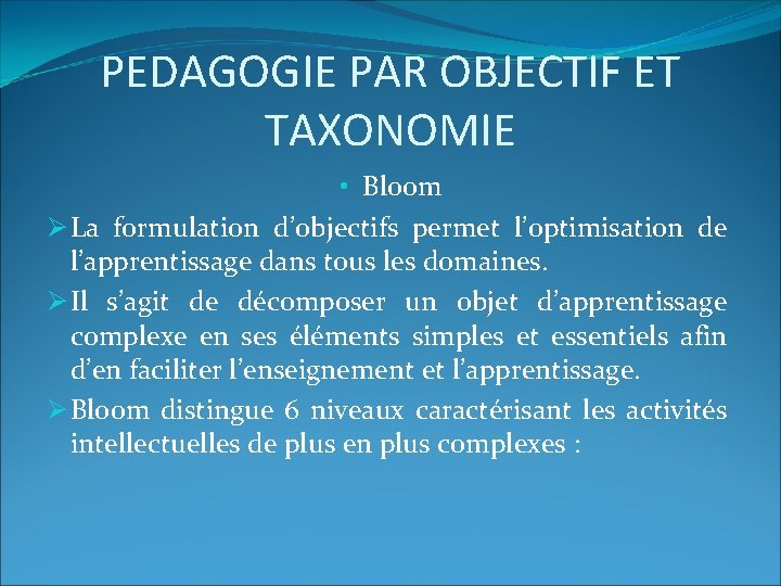 PEDAGOGIE PAR OBJECTIF ET TAXONOMIE • Bloom Ø La formulation d’objectifs permet l’optimisation de