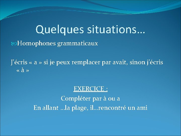 Quelques situations… Homophones grammaticaux J’écris « a » si je peux remplacer par avait,