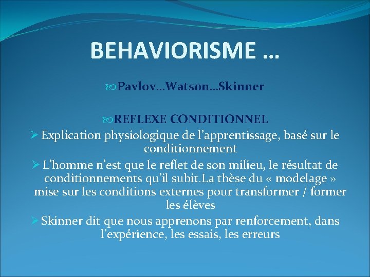 BEHAVIORISME … Pavlov…Watson…Skinner REFLEXE CONDITIONNEL Ø Explication physiologique de l’apprentissage, basé sur le conditionnement