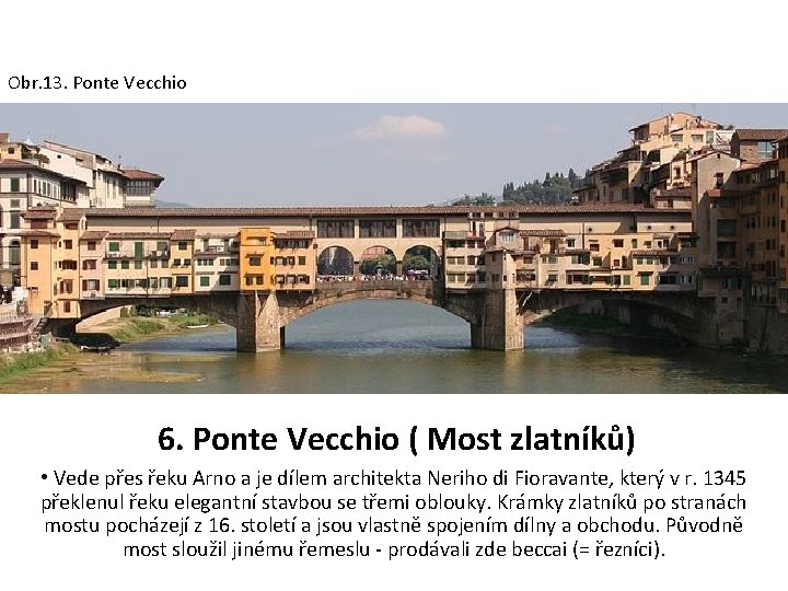 Obr. 13. Ponte Vecchio 6. Ponte Vecchio ( Most zlatníků) • Vede přes řeku