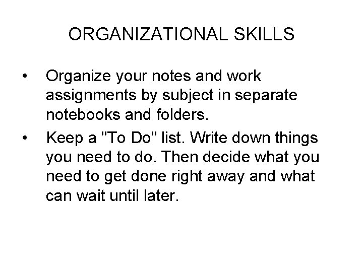 ORGANIZATIONAL SKILLS • • Organize your notes and work assignments by subject in separate