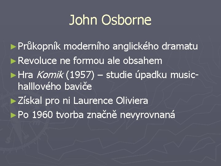 John Osborne ► Průkopník moderního anglického dramatu ► Revoluce ne formou ale obsahem ►