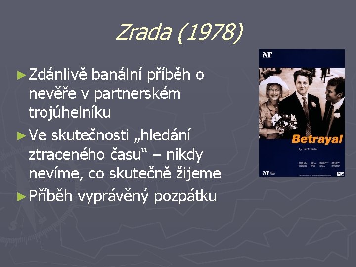 Zrada (1978) ► Zdánlivě banální příběh o nevěře v partnerském trojúhelníku ► Ve skutečnosti