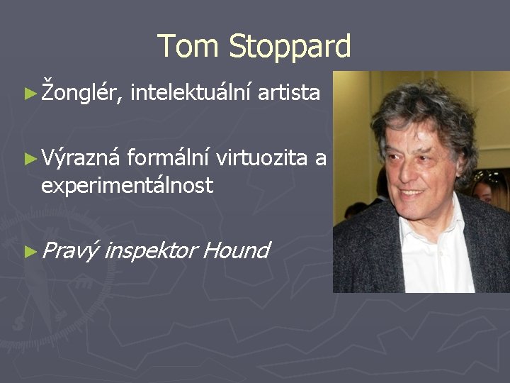 Tom Stoppard ► Žonglér, intelektuální artista ► Výrazná formální virtuozita a experimentálnost ► Pravý