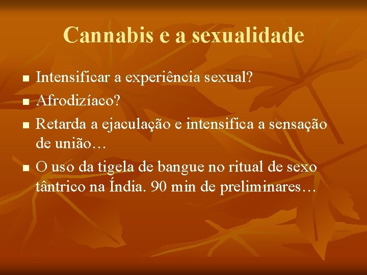 Cannabis e a sexualidade n n Intensificar a experiência sexual? Afrodizíaco? Retarda a ejaculação