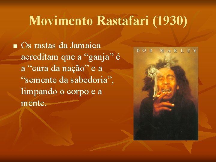 Movimento Rastafari (1930) n Os rastas da Jamaica acreditam que a “ganja” é a