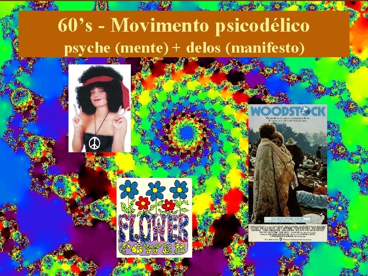 60’s - Movimento psicodélico psyche (mente) + delos (manifesto) 