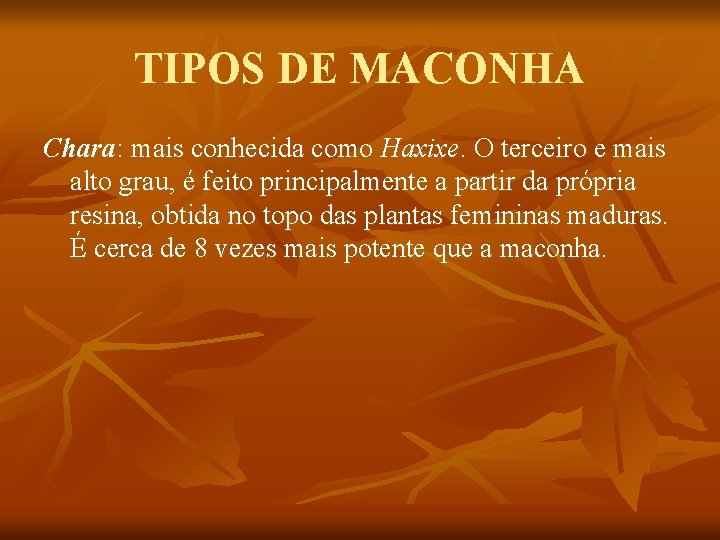 TIPOS DE MACONHA Chara: mais conhecida como Haxixe. O terceiro e mais alto grau,