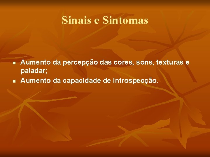 Sinais e Sintomas n n Aumento da percepção das cores, sons, texturas e paladar;