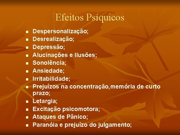 Efeitos Psíquicos n n n Despersonalização; Desrealização; Depressão; Alucinações e Ilusões; Sonolência; Ansiedade; Irritabilidade;