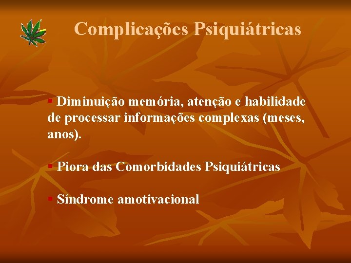 Complicações Psiquiátricas § Diminuição memória, atenção e habilidade de processar informações complexas (meses, anos).