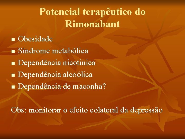 Potencial terapêutico do Rimonabant n n n Obesidade Síndrome metabólica Dependência nicotinica Dependência alcoólica