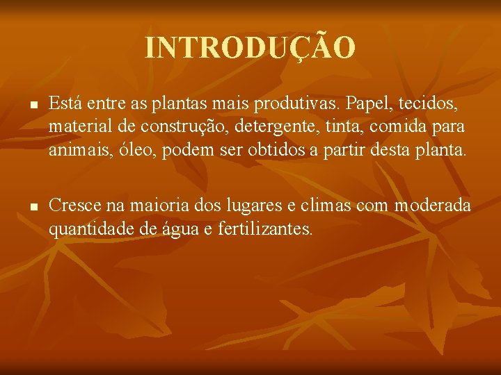 INTRODUÇÃO n n Está entre as plantas mais produtivas. Papel, tecidos, material de construção,