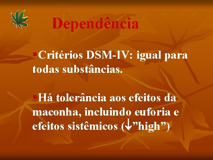 Dependência §Critérios DSM-IV: igual para todas substâncias. §Há tolerância aos efeitos da maconha, incluindo